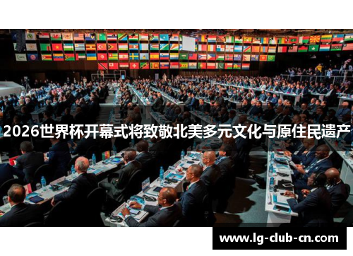 2026世界杯开幕式将致敬北美多元文化与原住民遗产