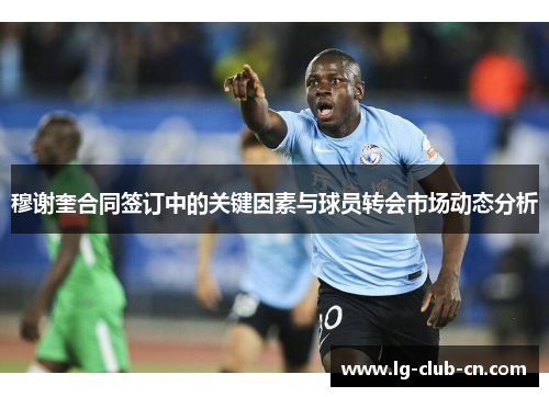 穆谢奎合同签订中的关键因素与球员转会市场动态分析