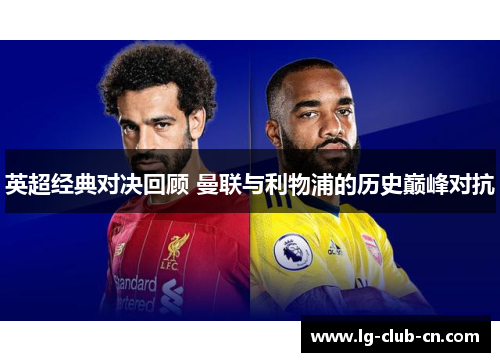 英超经典对决回顾 曼联与利物浦的历史巅峰对抗