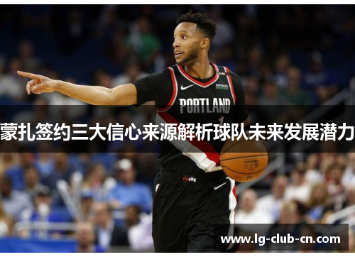 蒙扎签约三大信心来源解析球队未来发展潜力